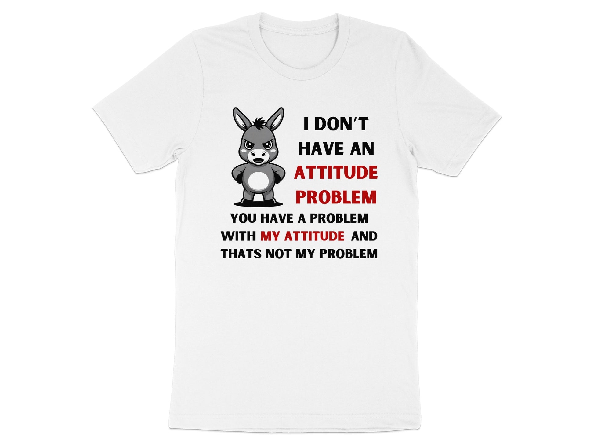 White t-shirt with cartoon donkey and text: I DON'T HAVE AN ATTITUDE PROBLEM.