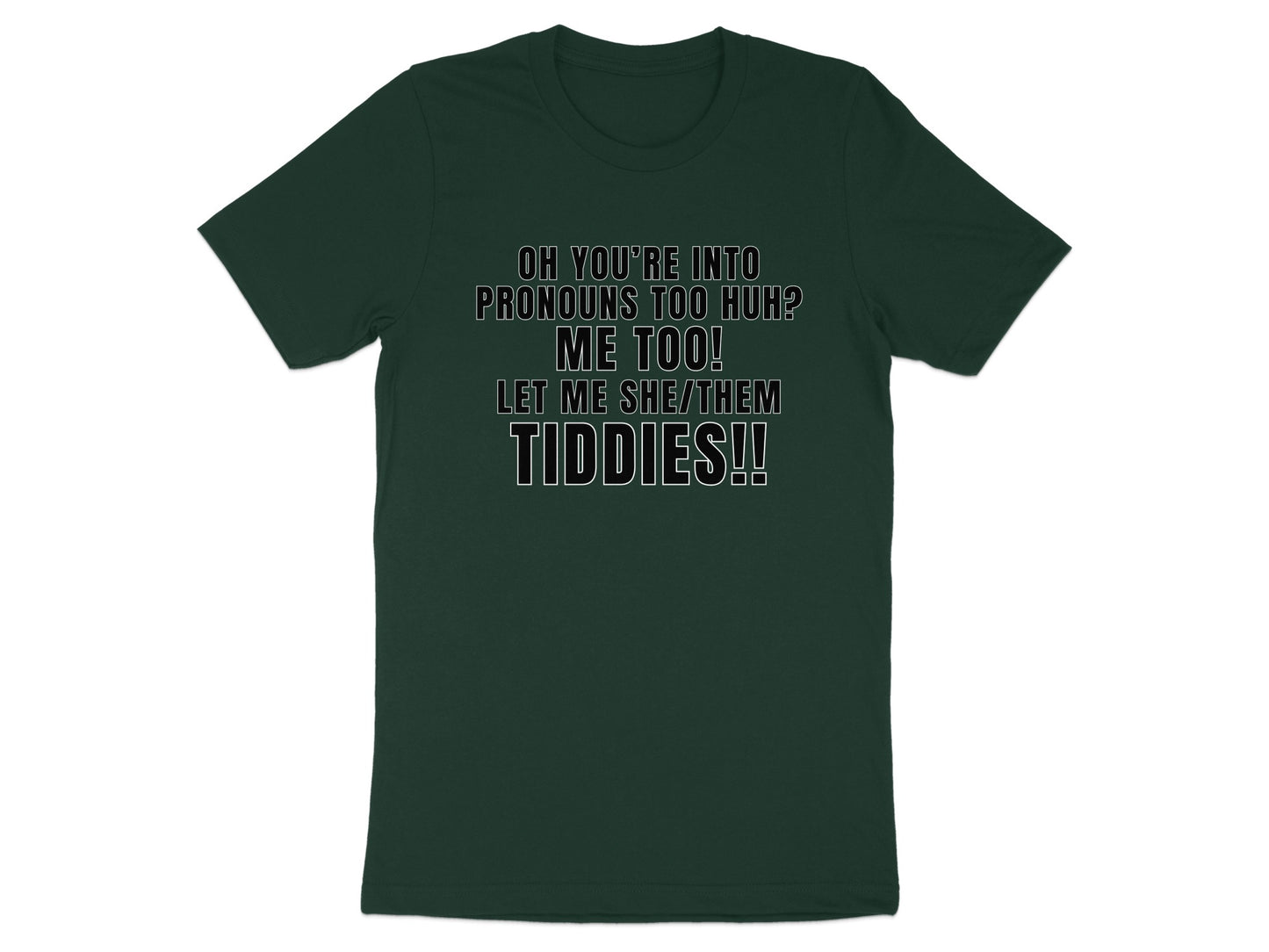 Dark green t-shirt with "Oh you're into pronouns too huh? Me too! Let me she/them tiddies!!" text.