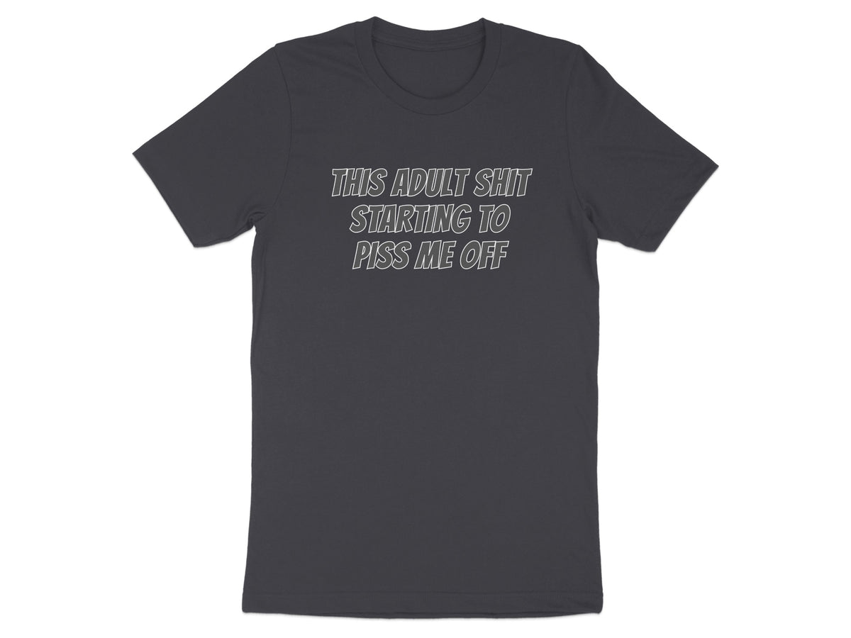 Charcoal t-shirt with white text that reads "THIS ADULT SHIT STARTING TO PISS ME OFF".