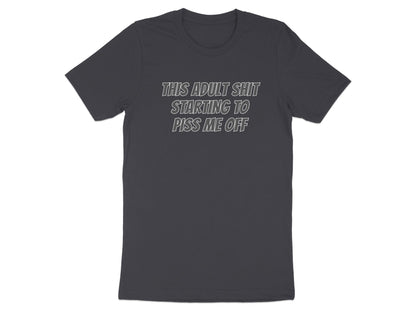 Charcoal t-shirt with white text that reads "THIS ADULT SHIT STARTING TO PISS ME OFF".