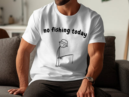 White t-shirt with black text "no fishing today" and a stick figure fishing.