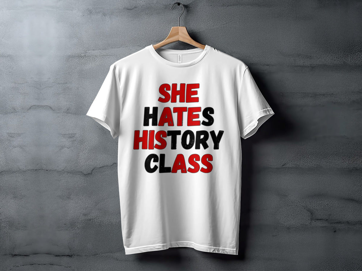 White t-shirt with bold red and black text reading "SHE HATES HISTORY CLASS."