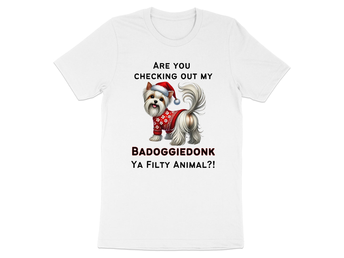 White t-shirt with a Yorkshire Terrier wearing a Santa hat and sweater. Text says "ARE YOU CHECKING OUT MY BADOGGIEDONK YA FILTY ANIMAL?!".