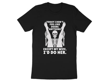 Black t-shirt with skeleton graphic and text: "Today I don't feel like doing anything except my wife, I'd do her."