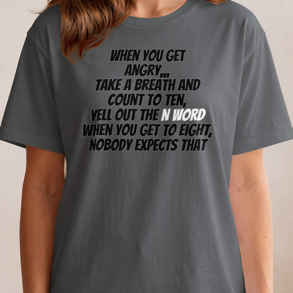 T-shirt with text: "When you get angry... take a breath and count to ten, yell out the N word when you get to eight, nobody expects that."