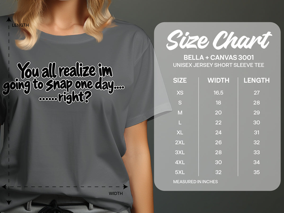 Grey t-shirt with text "You all realize im going to Snap one day......right?" and size chart.