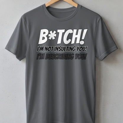 Grey t-shirt with white text: "B*tch! I'm not insulting you! I'm describing you!"