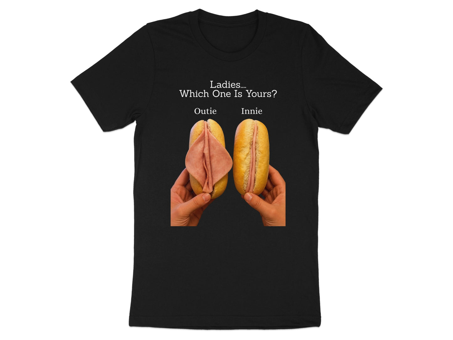 Black t-shirt with "Ladies.... Which One Is Yours? Outie Innie" and two hands holding buns with ham.