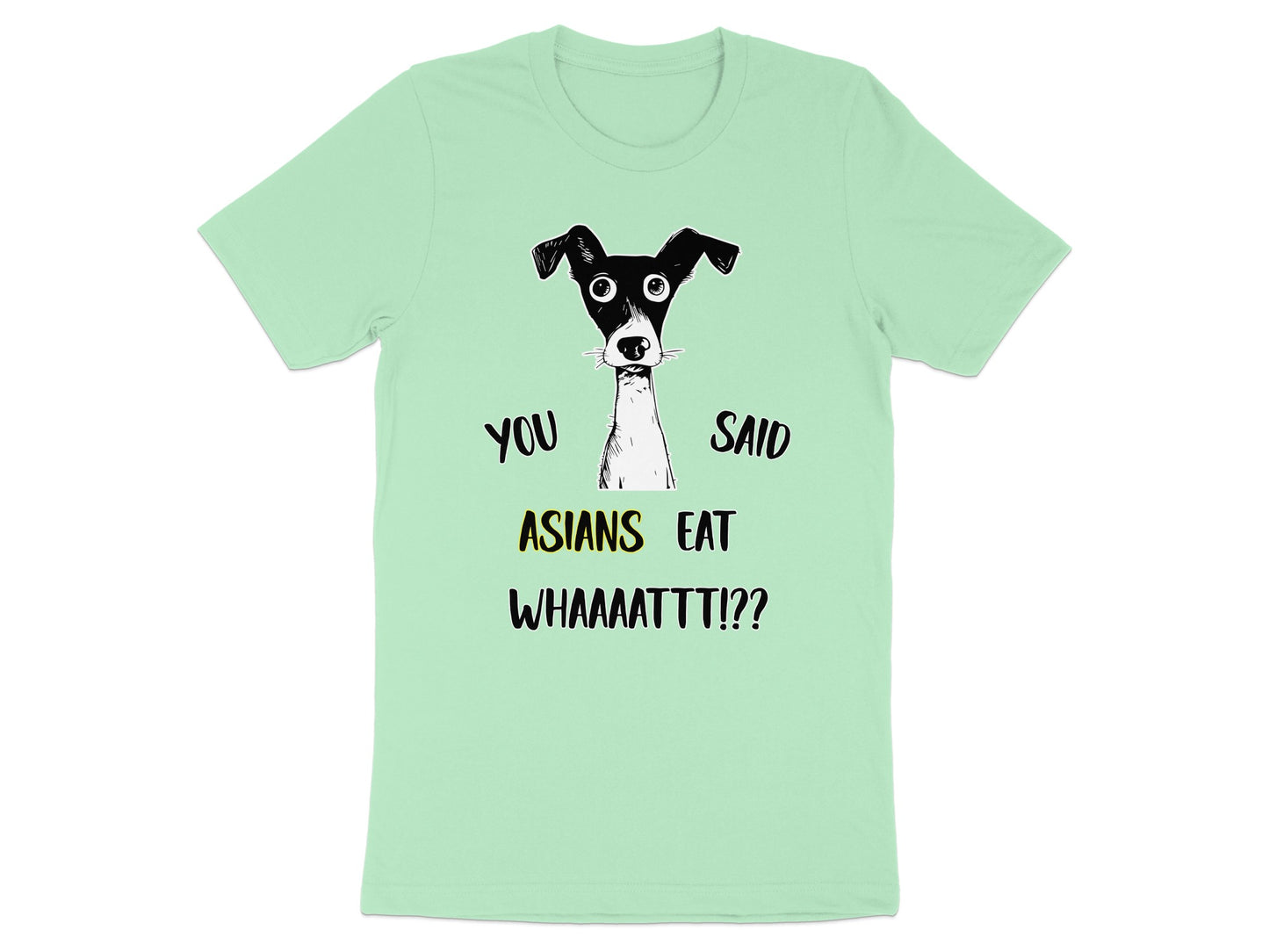 Light green t-shirt with a cartoon dog and text "You Said Asians Eat Whaaattt!?"