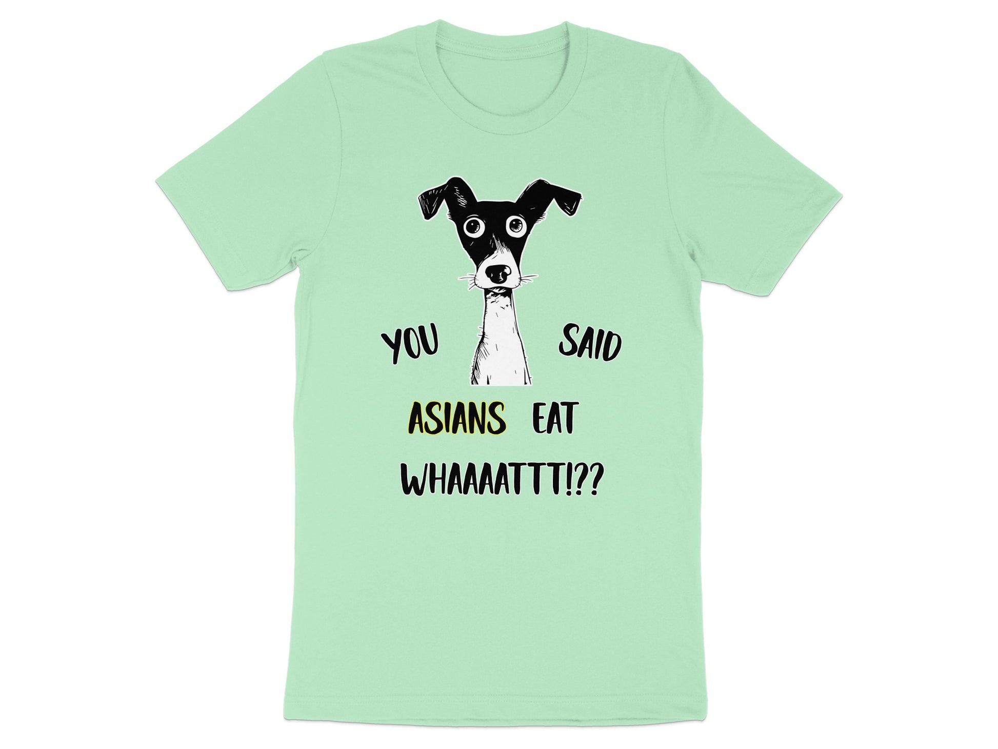Light green t-shirt with a cartoon dog and text "You Said Asians Eat Whaaattt!?"