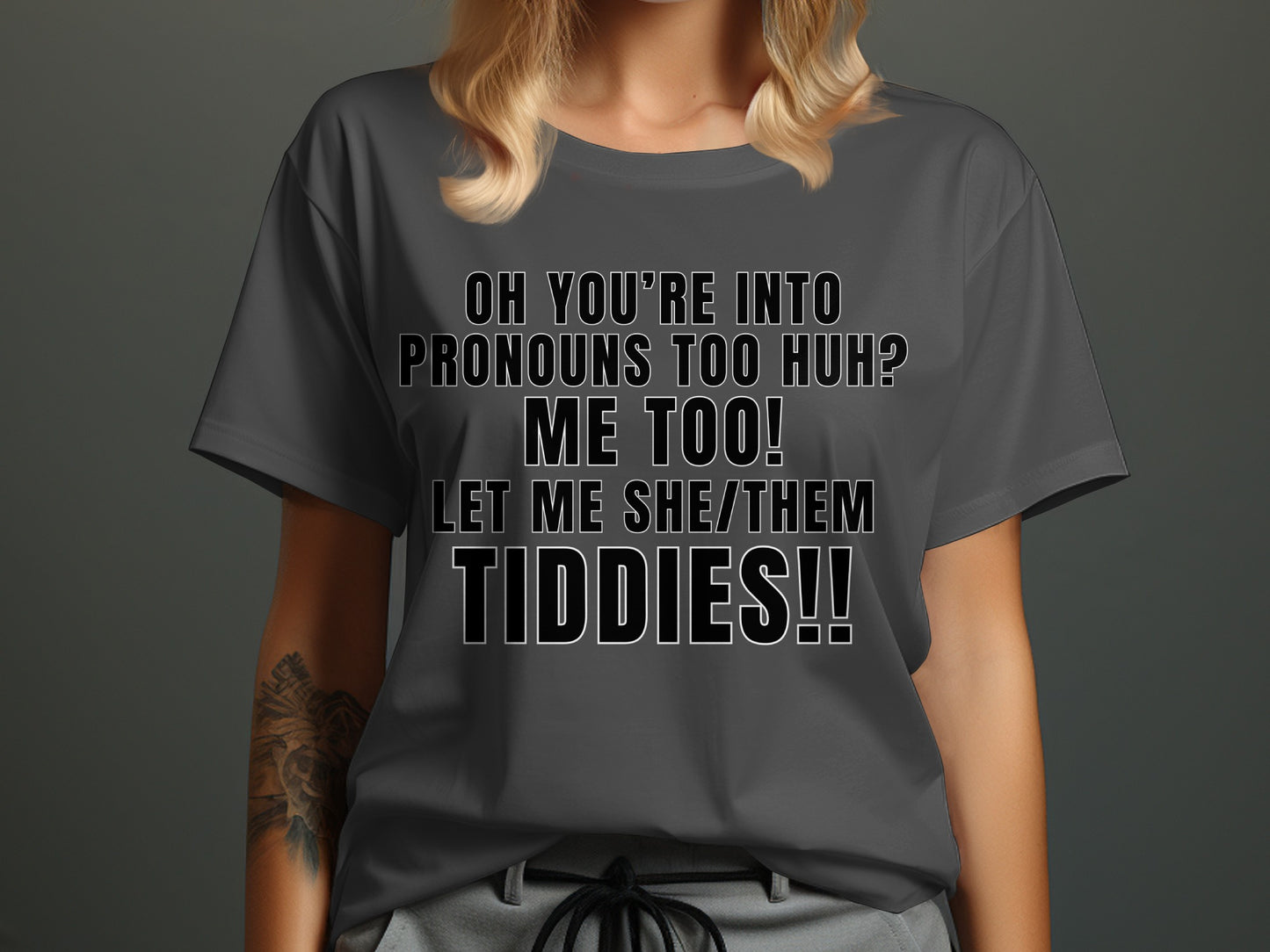 Gray t-shirt with text "OH YOU'RE INTO PRONOUNS TOO HUH? ME TOO! LET ME SHE/THEM TIDDIES!!"