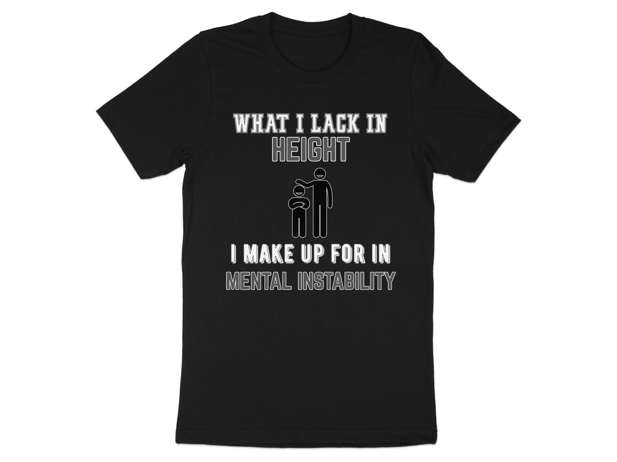 Black t-shirt with "What I lack in height I make up for in mental instability" text.