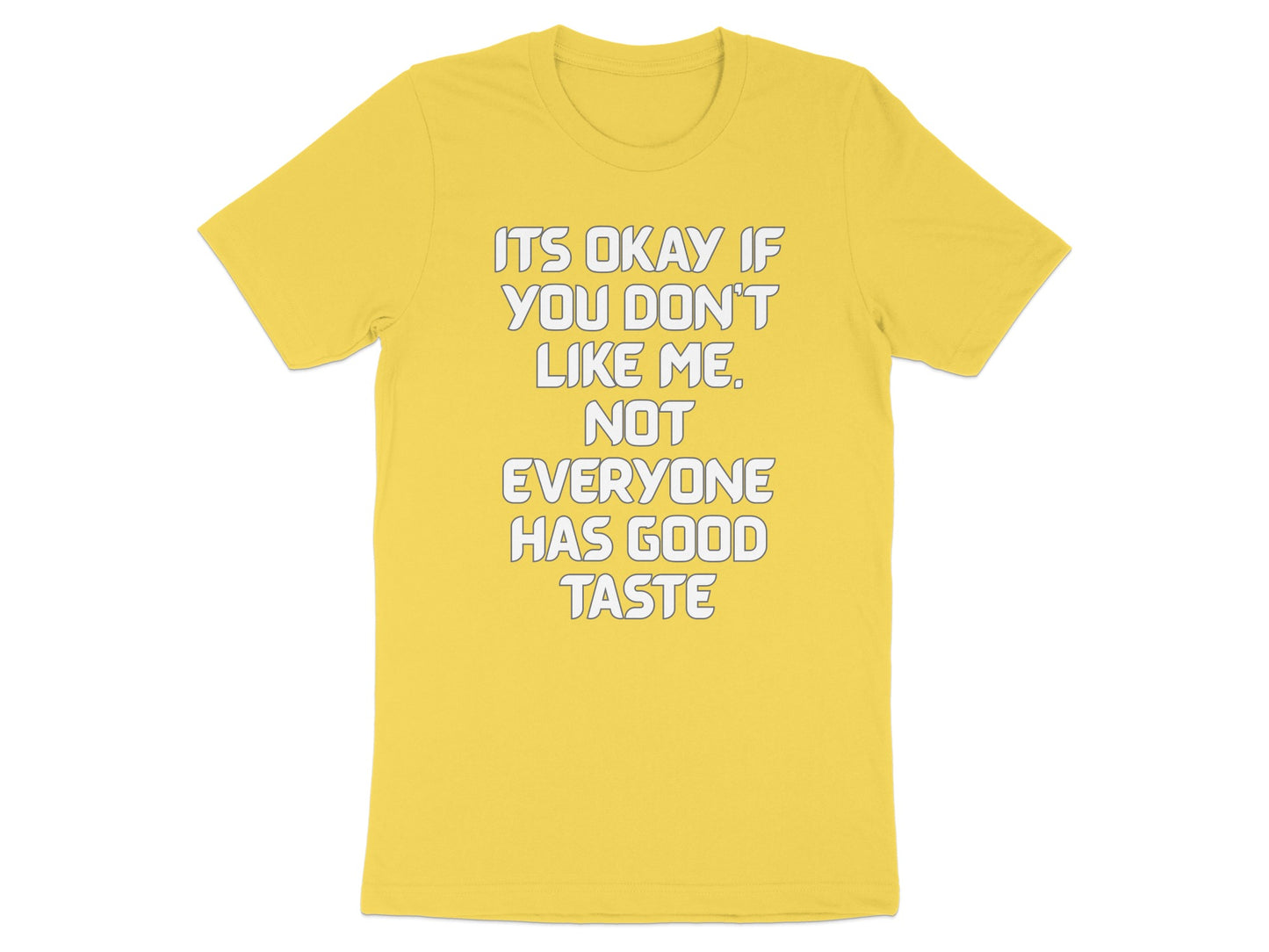 Yellow t-shirt with white text "Its okay if you don't like me. Not everyone has good taste."