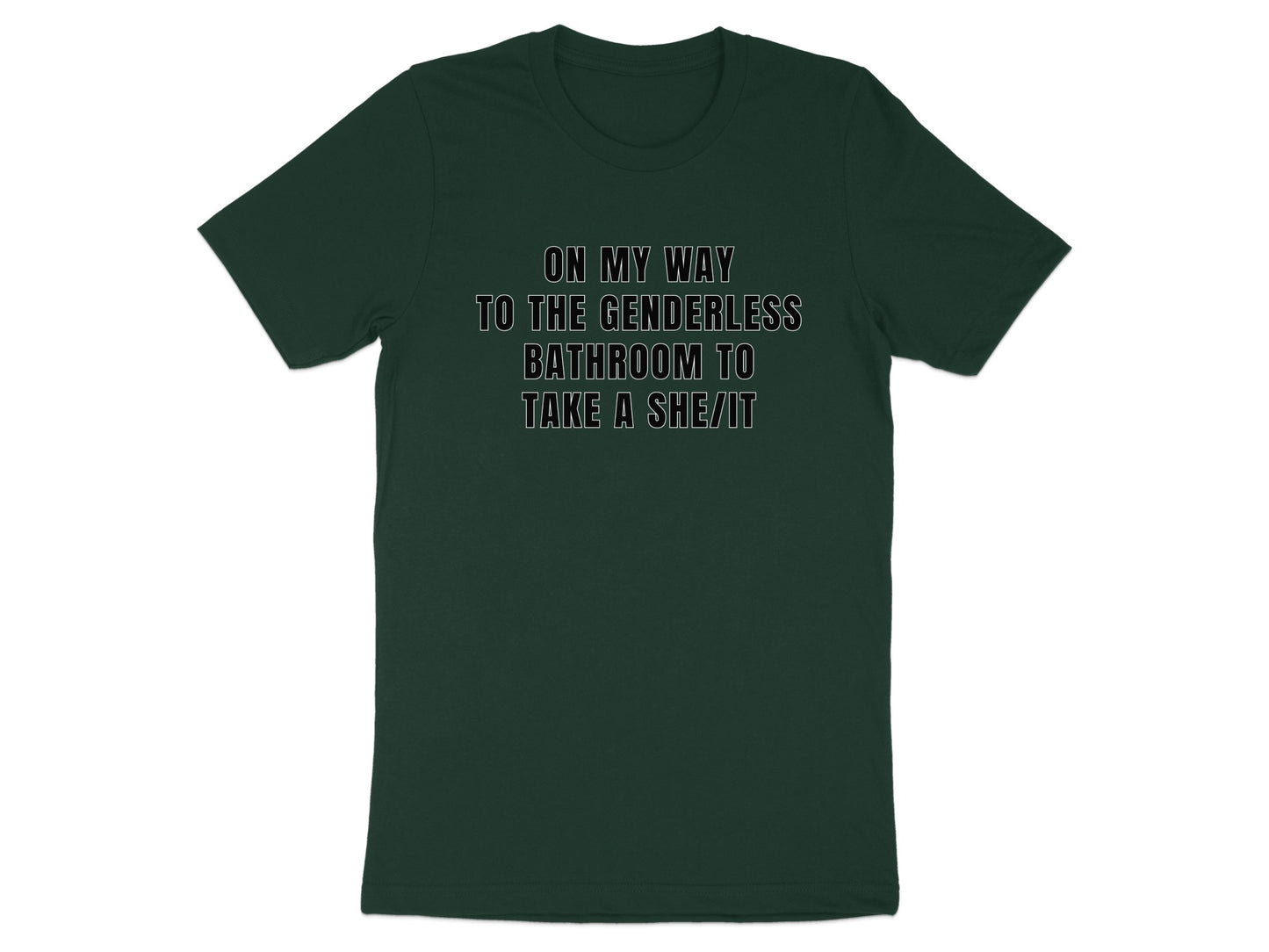 Dark green t-shirt with white text "ON MY WAY TO THE GENDERLESS BATHROOM TO TAKE A SHE/IT".