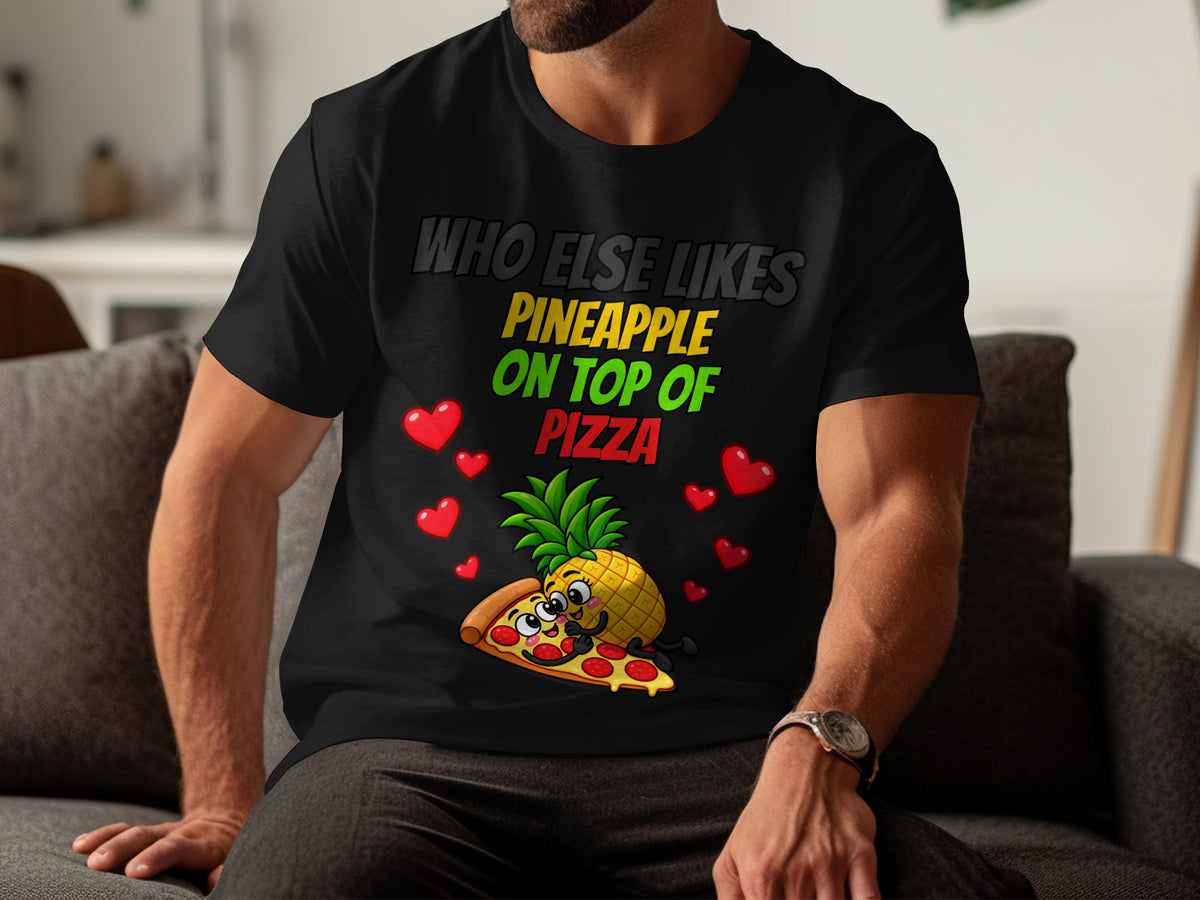 Black t-shirt with "Who Else Likes Pineapple On Top Of Pizza" and cartoon pizza and pineapple.