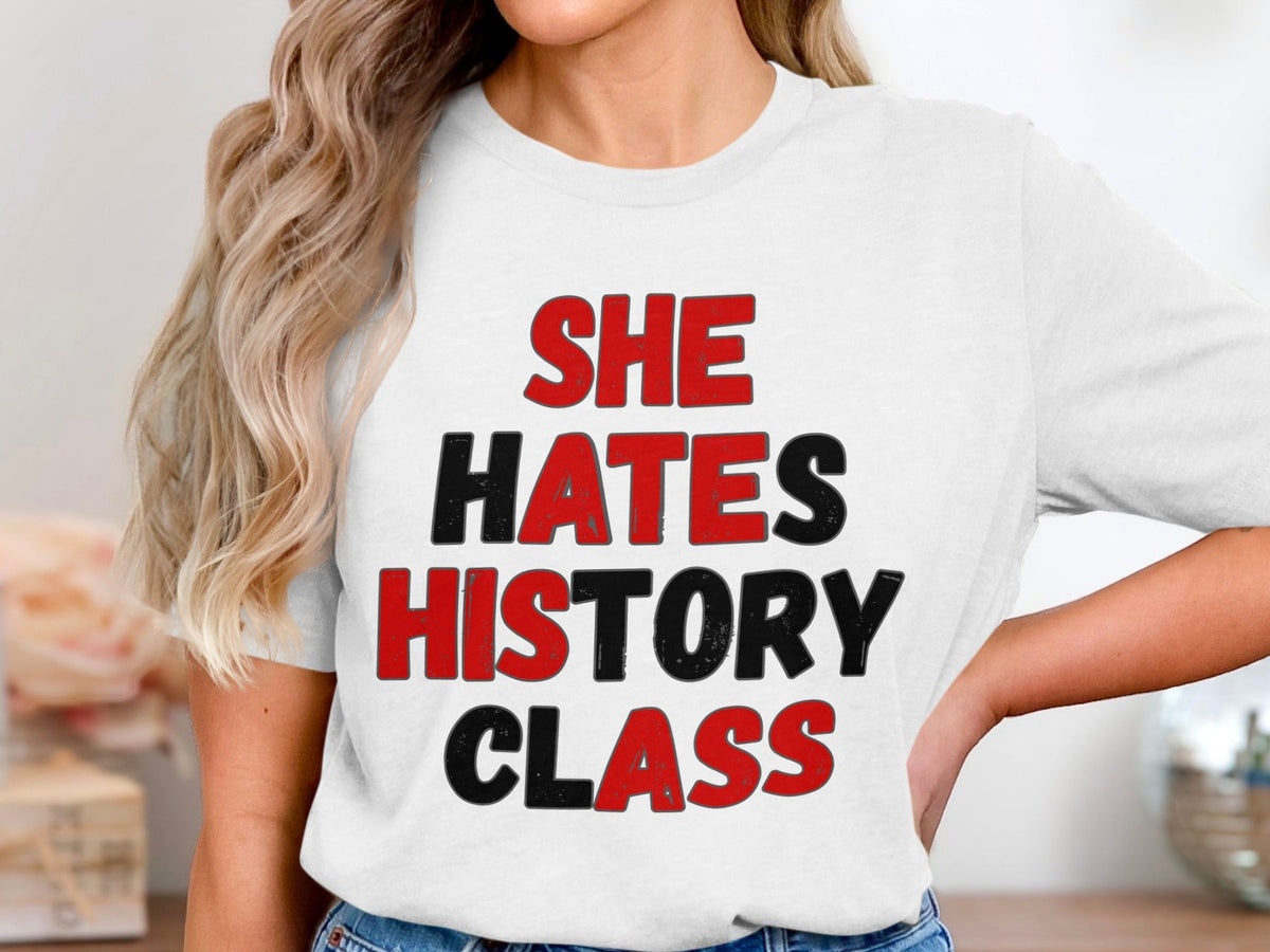 White t-shirt with red and black text: "SHE HATES HISTORY CLASS".