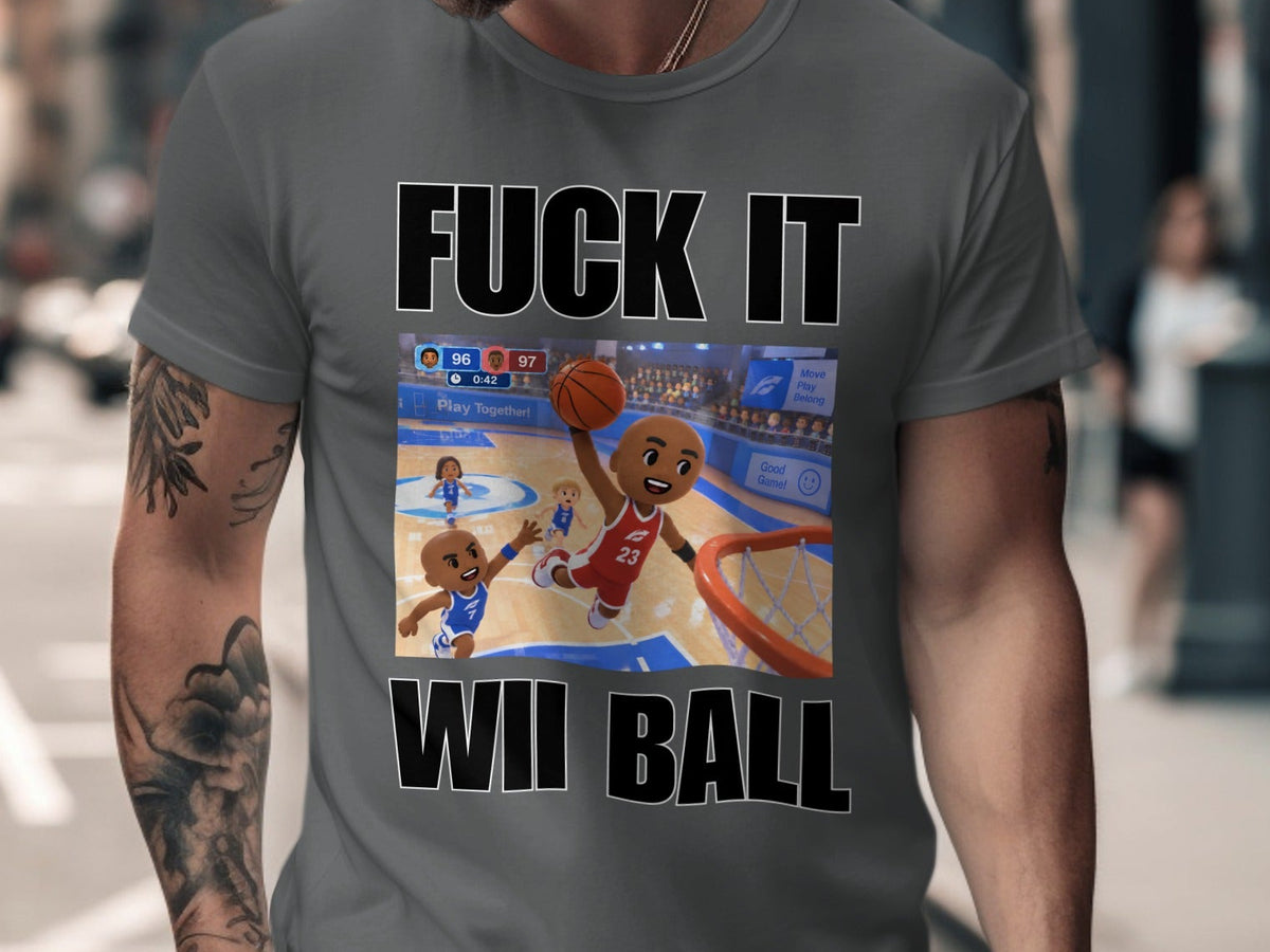 Grey t-shirt with "FUCK IT" and "WII BALL" text and a Wii basketball game graphic.
