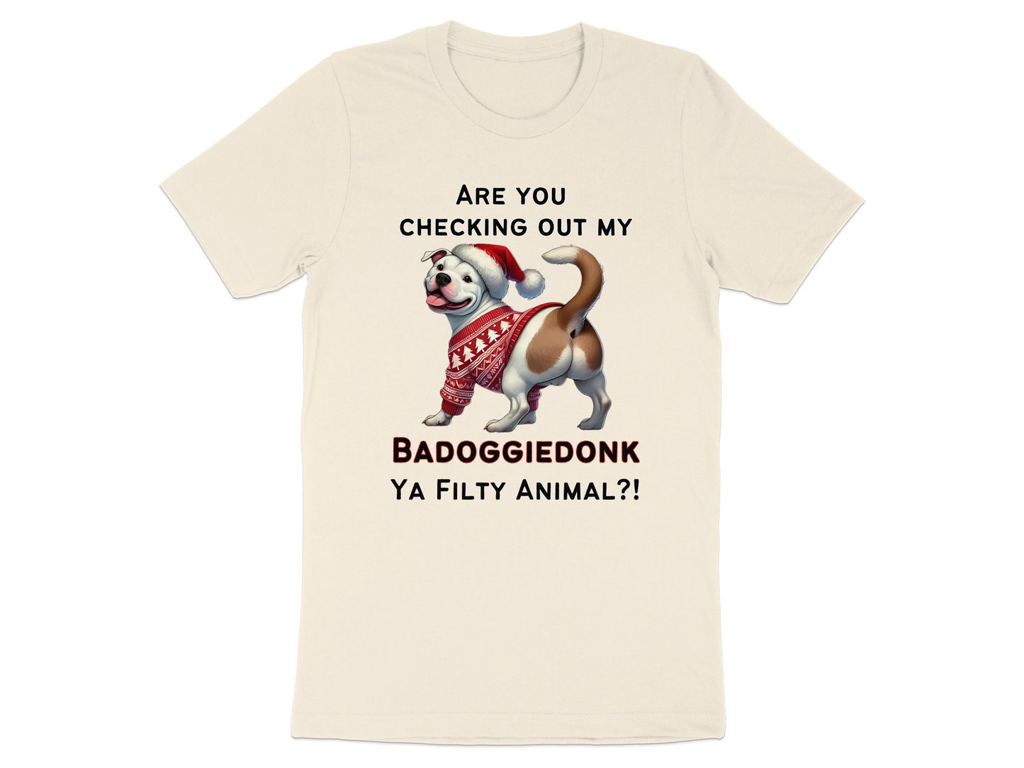 Cream t-shirt with a dog wearing a Santa hat and sweater, text reads: ARE YOU CHECKING OUT MY BADOGGIEDONK YA FILTHY ANIMAL?!