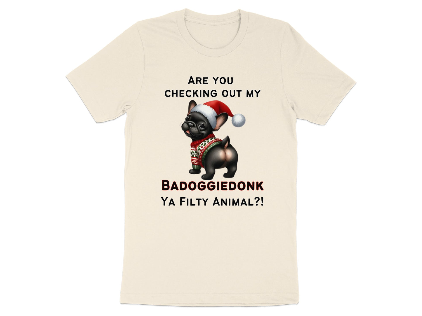 French bulldog with Santa hat and sweater, text "ARE YOU CHECKING OUT MY BADOGGIEDONK YA FILTY ANIMAL?!"
