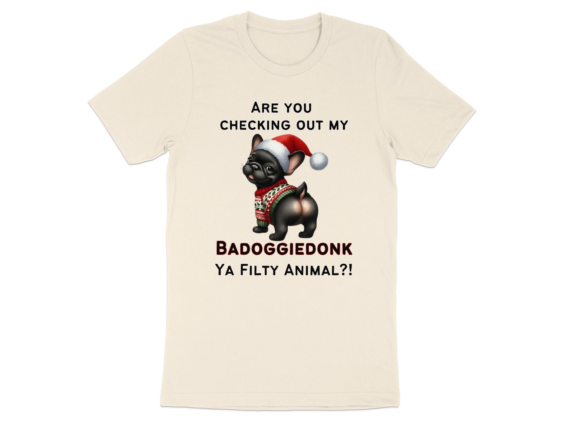 French bulldog with Santa hat and sweater, text "ARE YOU CHECKING OUT MY BADOGGIEDONK YA FILTY ANIMAL?!"