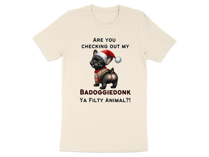 French bulldog with Santa hat and sweater, text "ARE YOU CHECKING OUT MY BADOGGIEDONK YA FILTY ANIMAL?!"