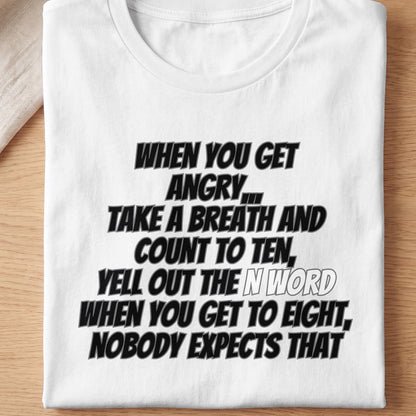 White t-shirt with text: "When you get angry, take a breath and count to ten, yell out the N word when you get to eight, nobody expects that."