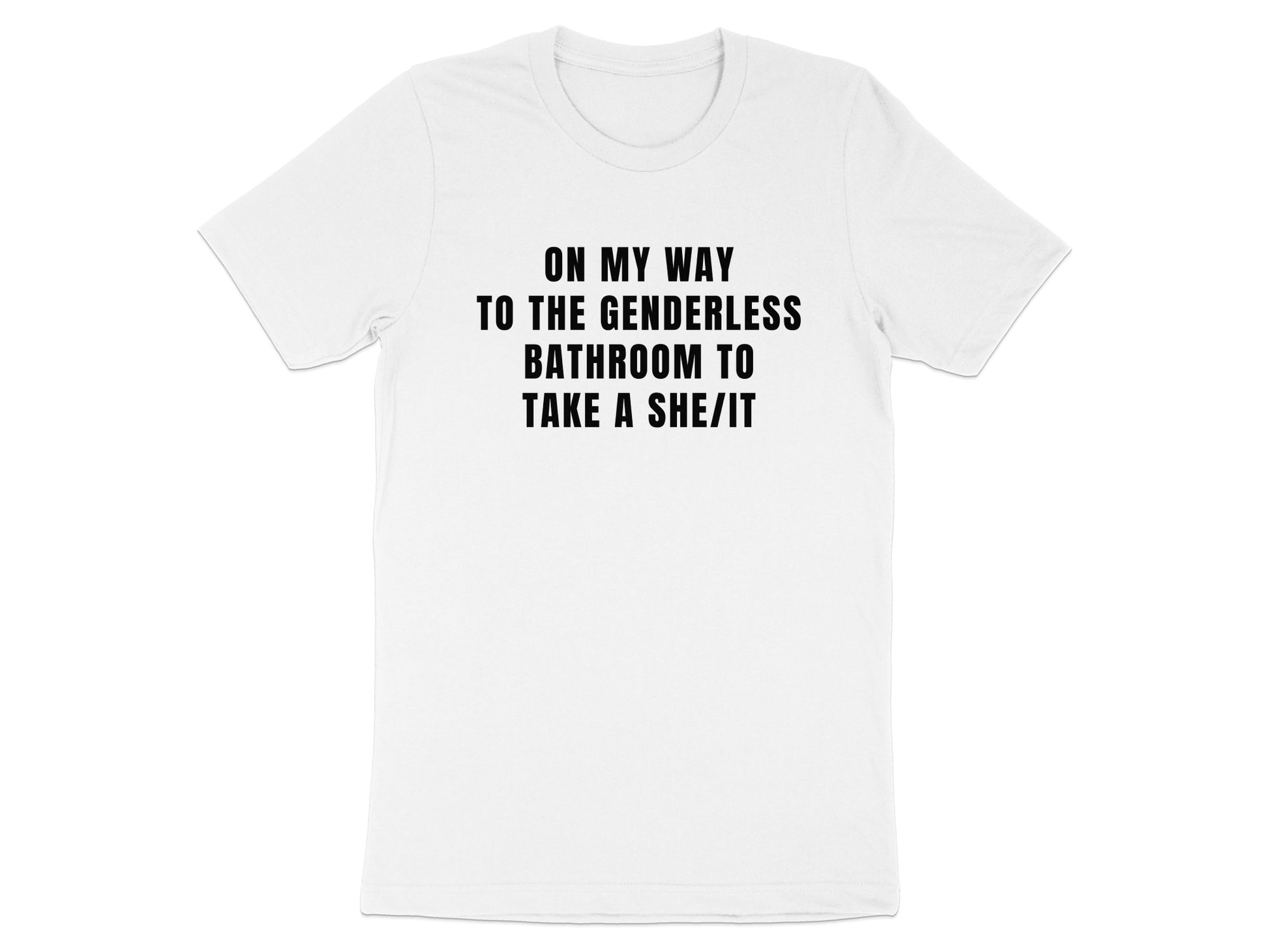 White t-shirt with black text "ON MY WAY TO THE GENDERLESS BATHROOM TO TAKE A SHE/IT".