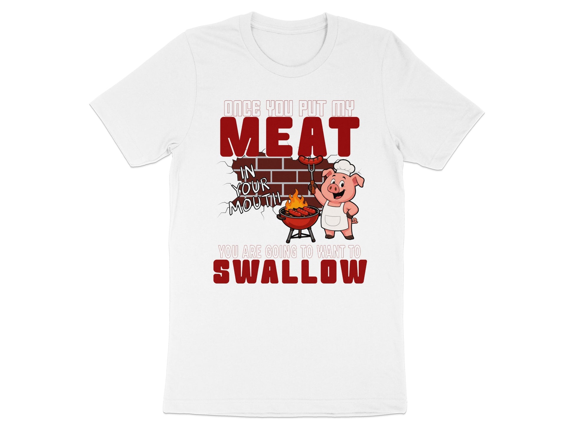 T-shirt graphic: Pig chef with sausages on grill and text "Once you put my meat in your mouth you are going to want to swallow".