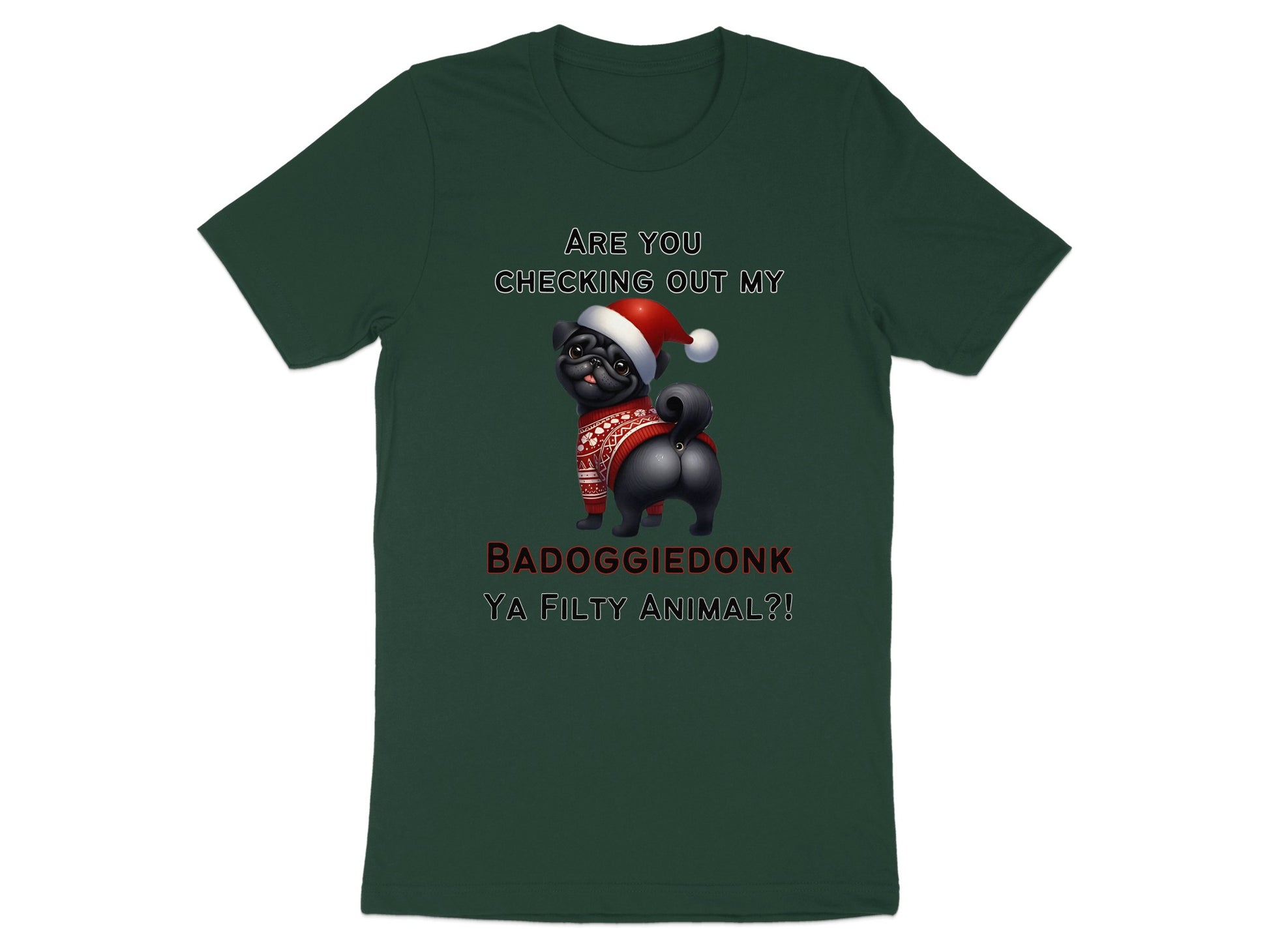 Dark green t-shirt with graphic of black pug wearing Santa hat and sweater, text reads "BADOGGIEDONK YA FILTY ANIMAL?!"