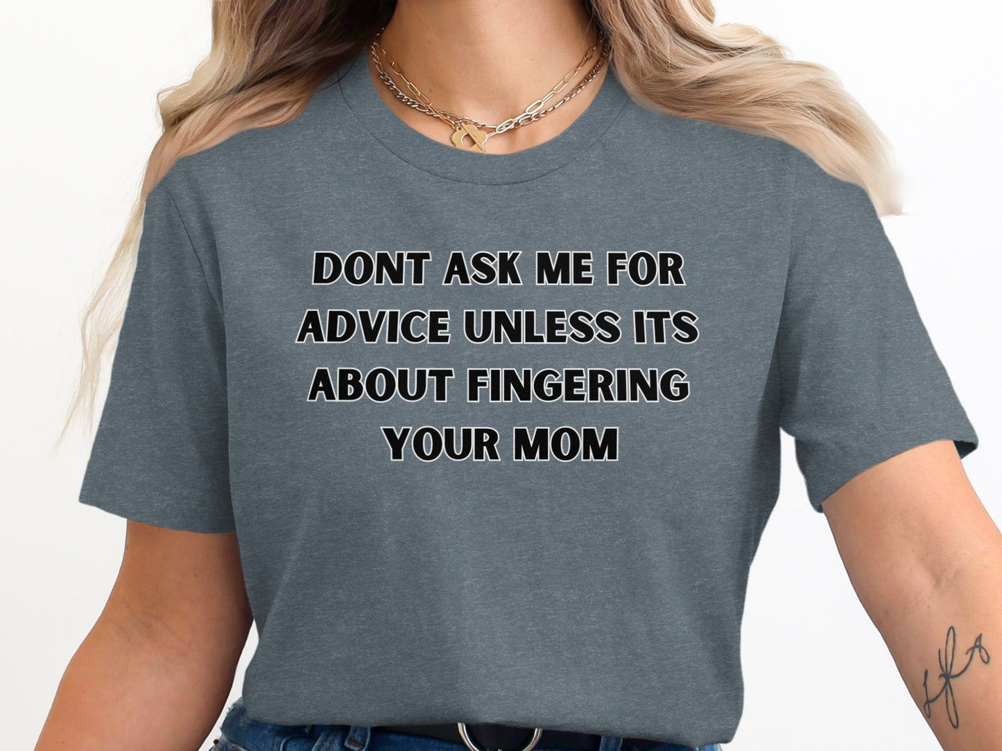 Grey t-shirt with black text reading "DONT ASK ME FOR ADVICE UNLESS ITS ABOUT FINGERING YOUR MOM"