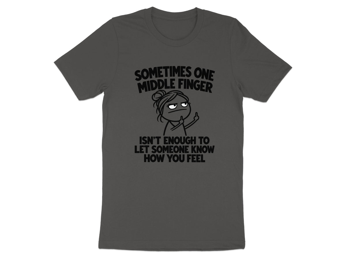 Dark grey t-shirt with "Sometimes one middle finger isn't enough to let someone know how you feel" text.