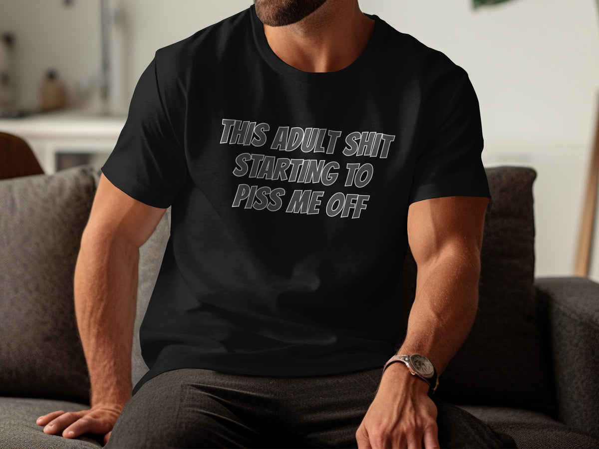 Black t-shirt with white text that reads "THIS ADULT SHIT STARTING TO PISS ME OFF".