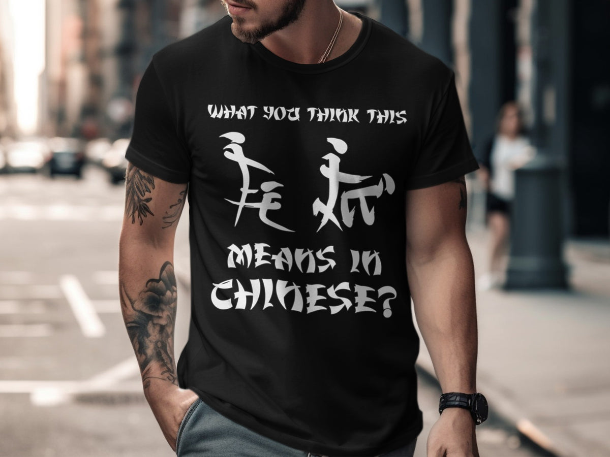 Black t-shirt with white text and graphics asking "WHAT YOU THINK THIS MEANS IN CHINESE?".