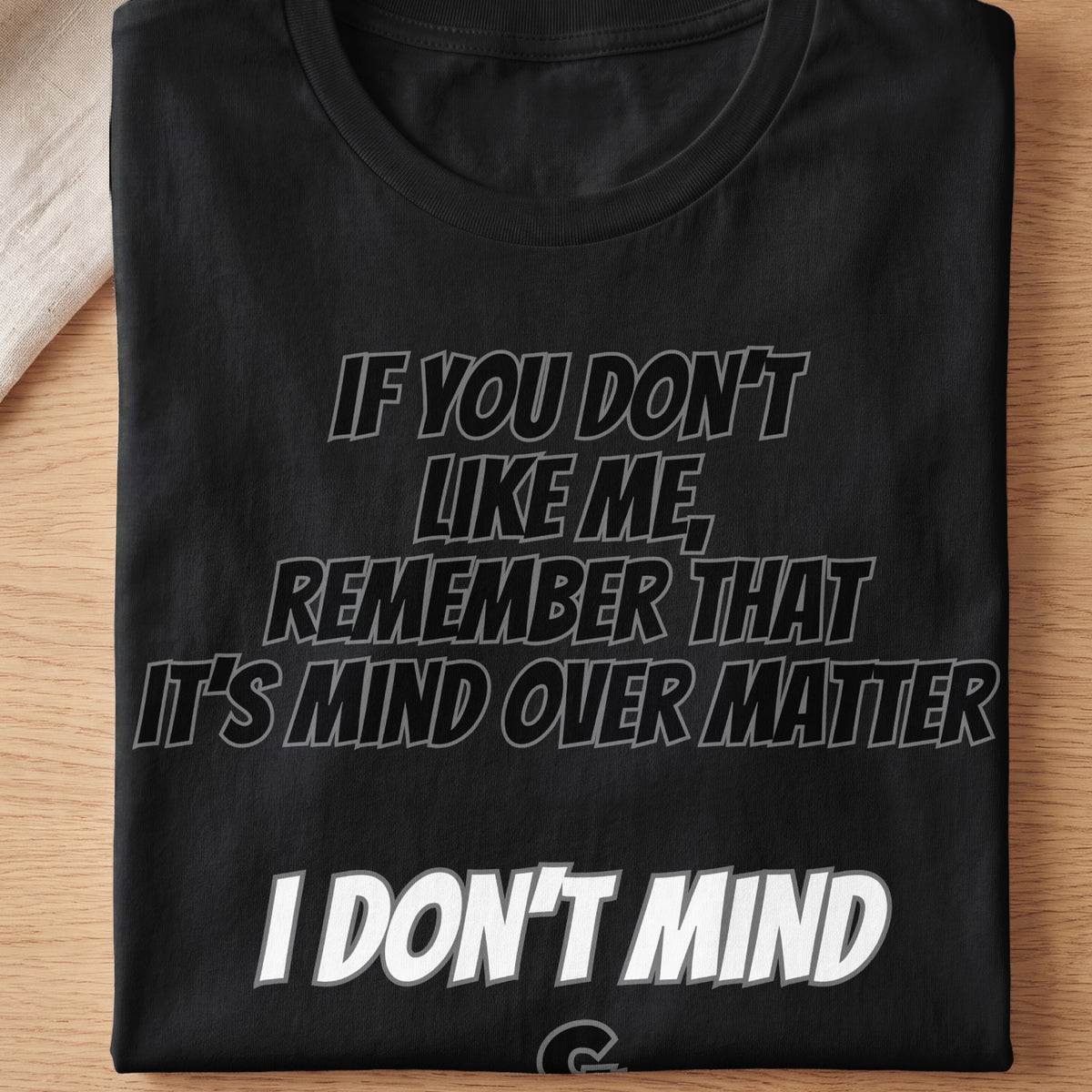 Black t-shirt with text: "If you don't like me, remember that it's mind over matter. I don't mind."