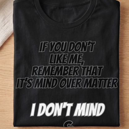 Black t-shirt with text: "If you don't like me, remember that it's mind over matter. I don't mind."