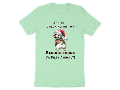 Light green t-shirt with French bulldog wearing a Santa hat and sweater, text reads "Are you checking out my BADOGGIEDONK YA FILTY ANIMAL?!"