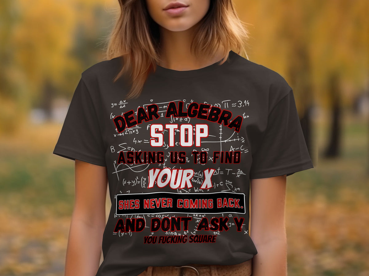 Dark t-shirt with text about algebra, featuring "Dear Algebra Stop Asking Us to Find Your X" and math equations.