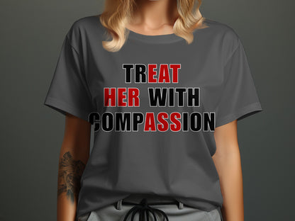 T-shirt with red and black text reading "TREAT HER WITH COMPASSION"