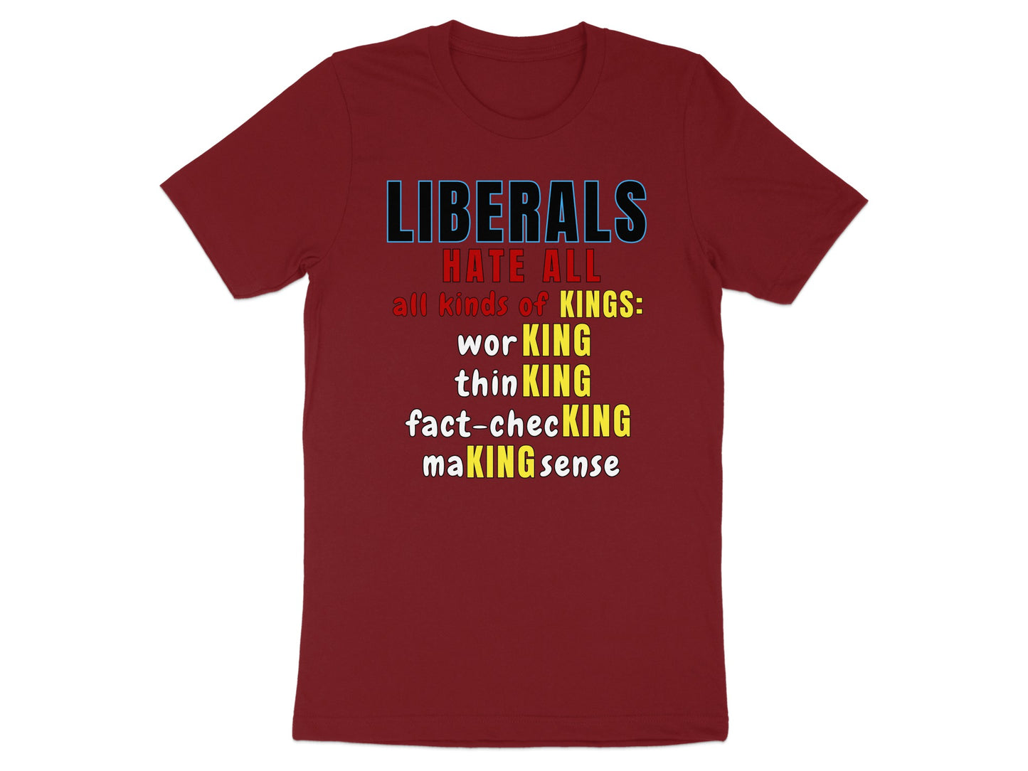 Maroon t-shirt with text "LIBERALS HATE ALL all kinds of KINGS: worKING thinKING fact-checKING maKING sense".
