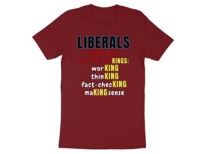 Maroon t-shirt with text "LIBERALS HATE ALL all kinds of KINGS: worKING thinKING fact-checKING maKING sense".