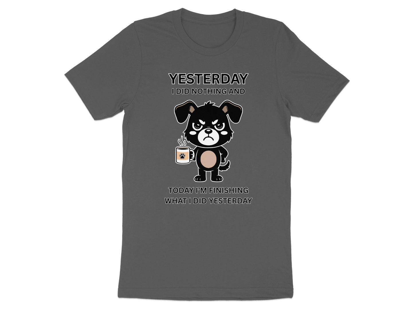 T-shirt with grumpy dog holding coffee cup and text "Yesterday I did nothing and today I'm finishing what I did yesterday."