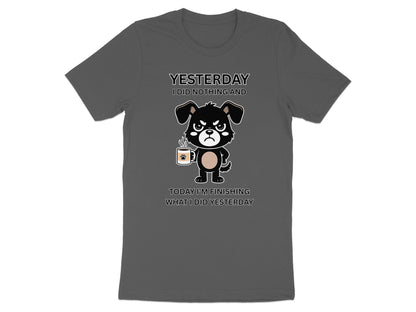 T-shirt with grumpy dog holding coffee cup and text "Yesterday I did nothing and today I'm finishing what I did yesterday."