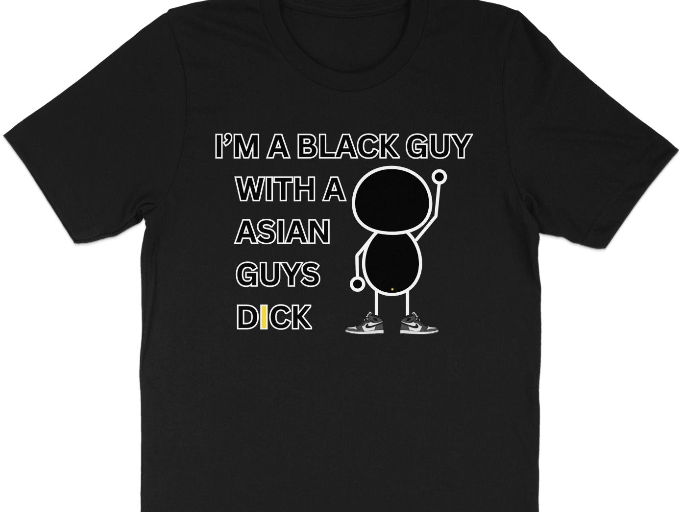 Black t-shirt with text "I'M A BLACK GUY WITH A ASIAN GUYS DICK" and a stick figure.