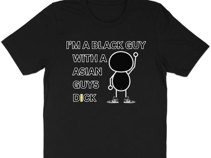 Black t-shirt with text "I'M A BLACK GUY WITH A ASIAN GUYS DICK" and a stick figure.
