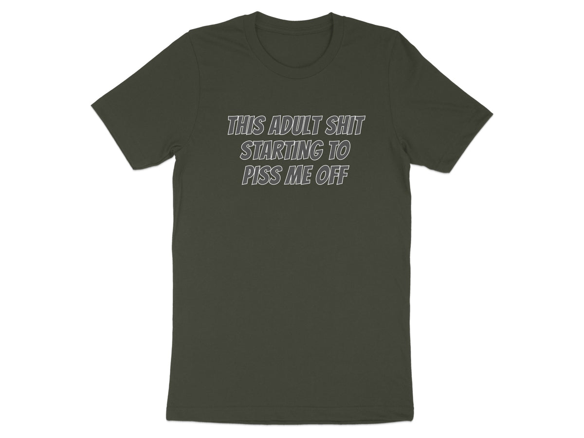 Dark green t-shirt with white text "THIS ADULT SHIT STARTING TO PISS ME OFF".