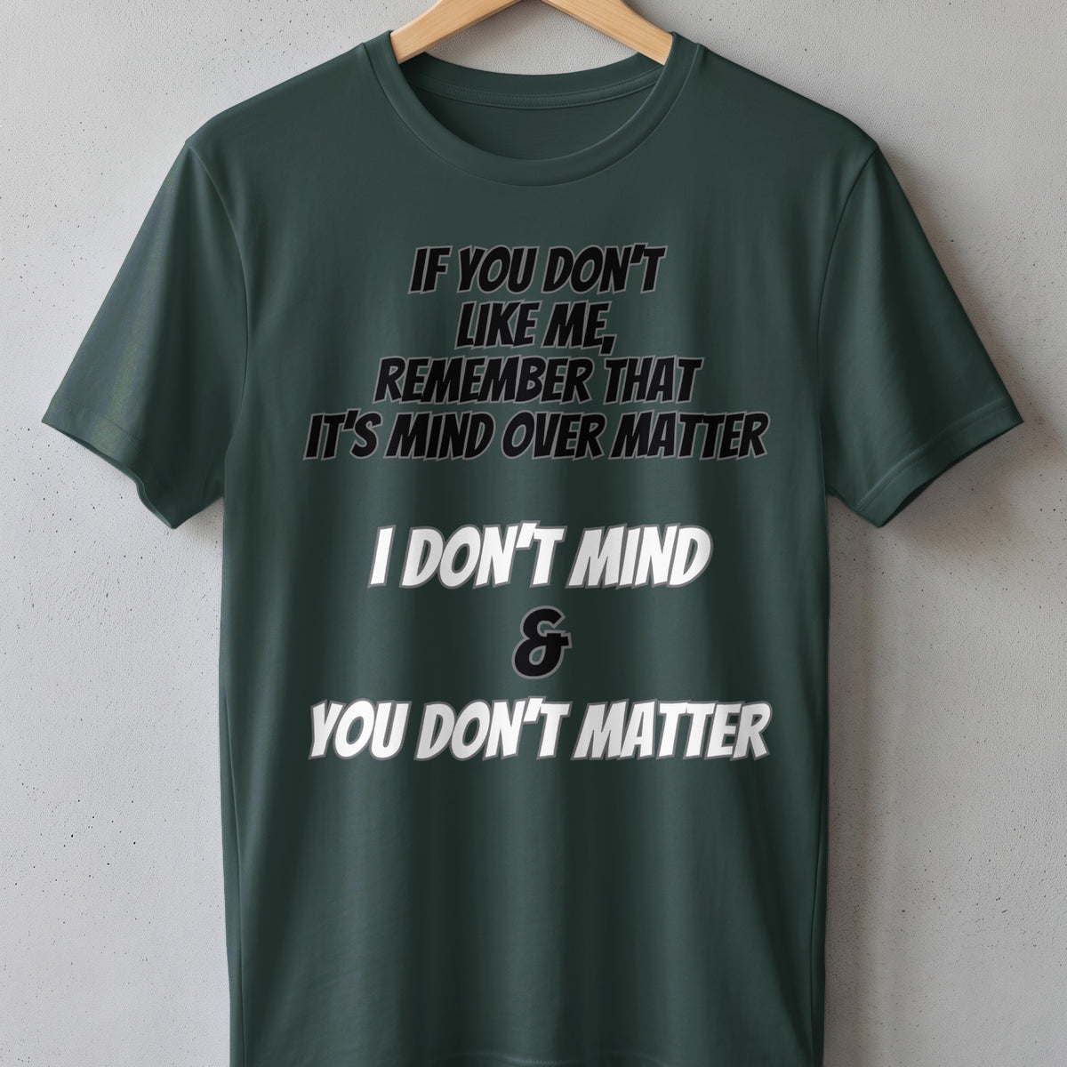 Green t-shirt with text: If you don't like me, remember it's mind over matter. I don't mind & you don't matter.