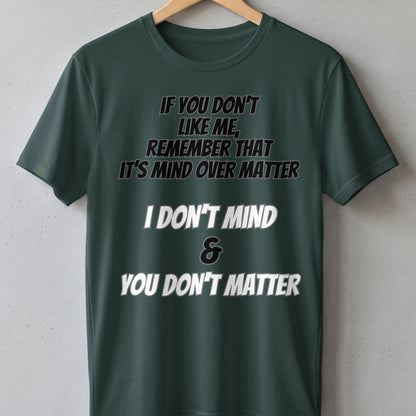 Green t-shirt with text: If you don't like me, remember it's mind over matter. I don't mind & you don't matter.