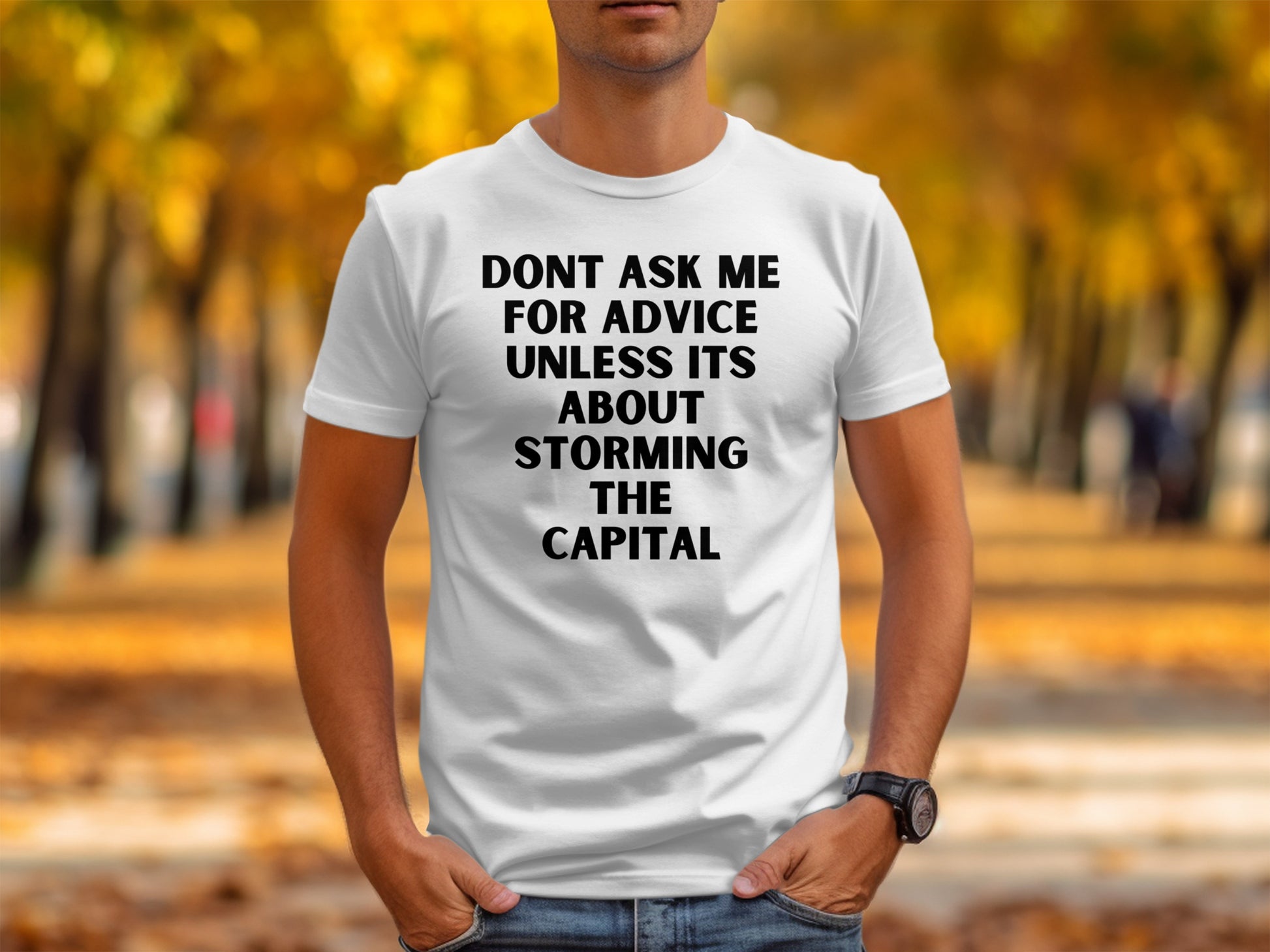 White t-shirt with black text: Dont ask me for advice unless its about storming the capital.