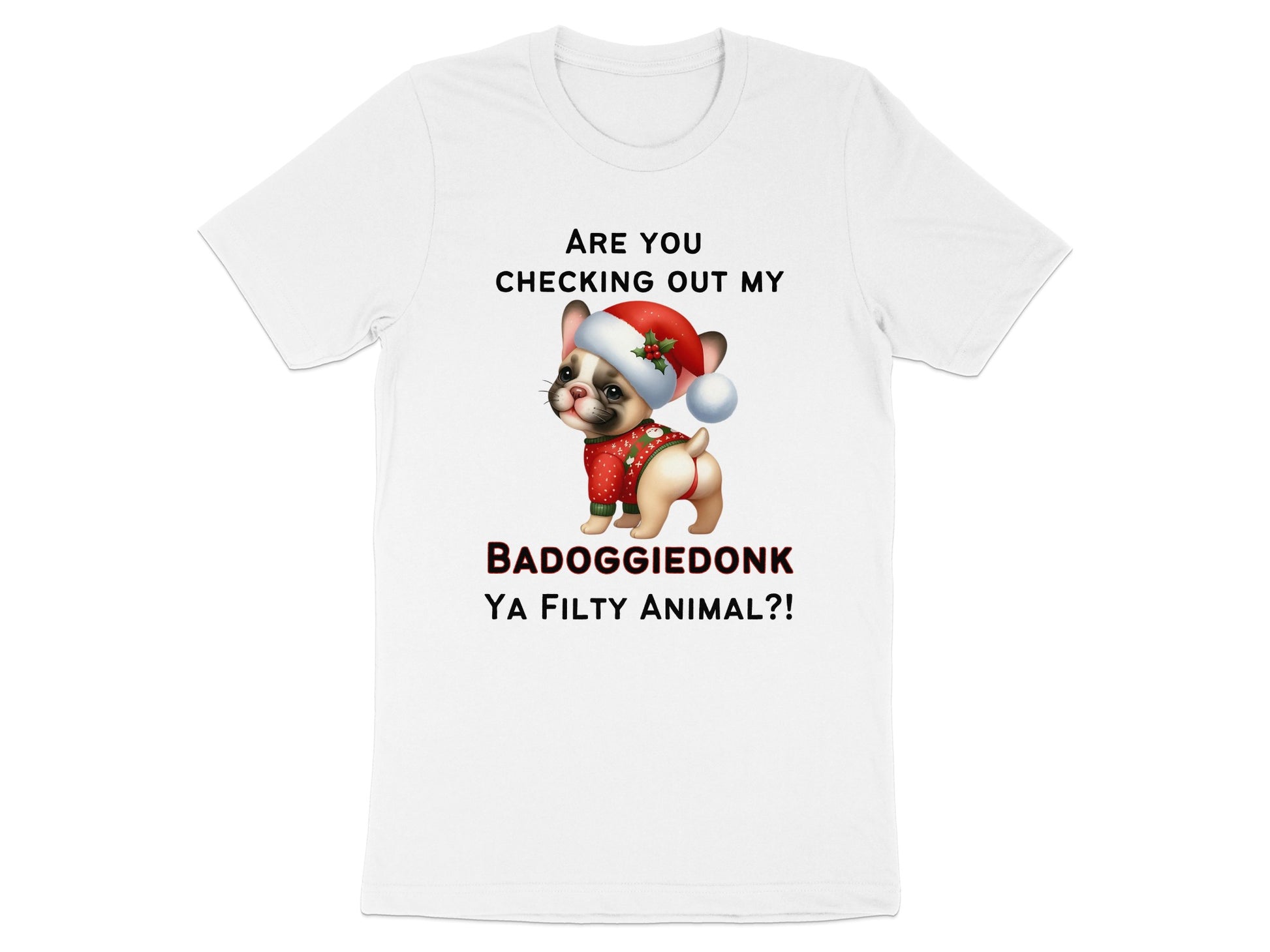 White t-shirt with a French Bulldog wearing a Santa hat and text "Are You Checking Out My BADOGGIEDONK YA FILTY ANIMAL?!".