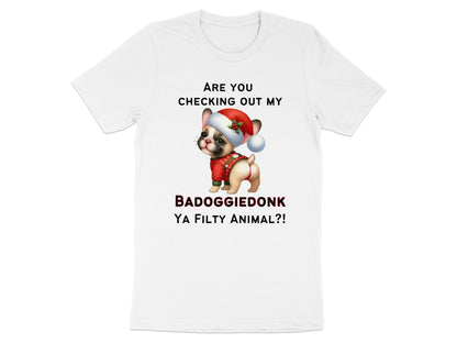 White t-shirt with a French Bulldog wearing a Santa hat and text "Are You Checking Out My BADOGGIEDONK YA FILTY ANIMAL?!".